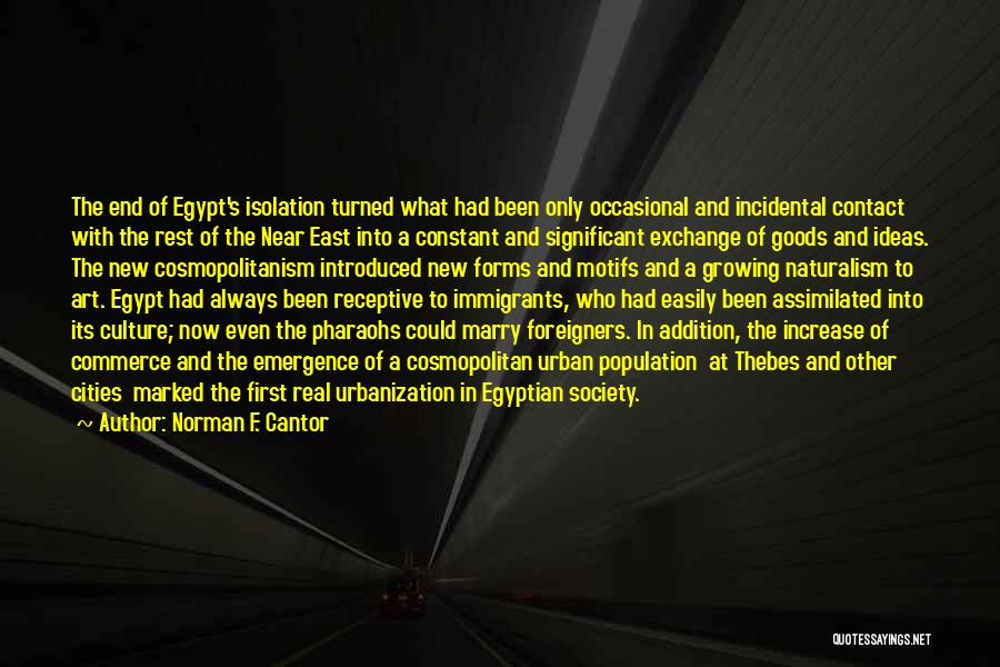 Norman F. Cantor Quotes: The End Of Egypt's Isolation Turned What Had Been Only Occasional And Incidental Contact With The Rest Of The Near