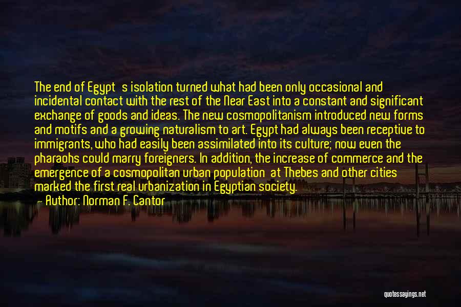 Norman F. Cantor Quotes: The End Of Egypt's Isolation Turned What Had Been Only Occasional And Incidental Contact With The Rest Of The Near