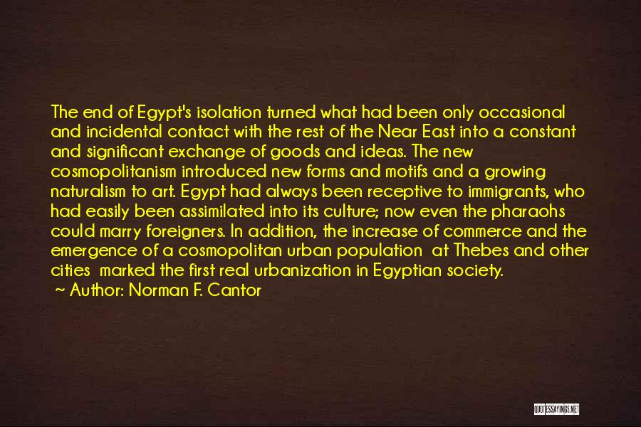 Norman F. Cantor Quotes: The End Of Egypt's Isolation Turned What Had Been Only Occasional And Incidental Contact With The Rest Of The Near