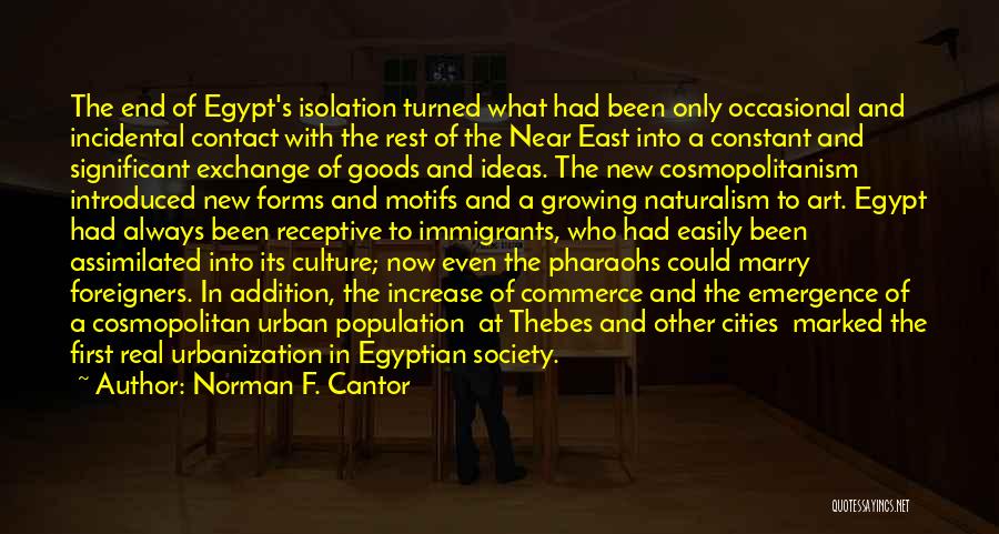 Norman F. Cantor Quotes: The End Of Egypt's Isolation Turned What Had Been Only Occasional And Incidental Contact With The Rest Of The Near