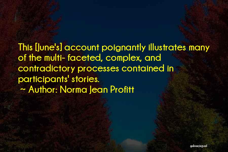 Norma Jean Profitt Quotes: This [june's] Account Poignantly Illustrates Many Of The Multi- Faceted, Complex, And Contradictory Processes Contained In Participants' Stories.