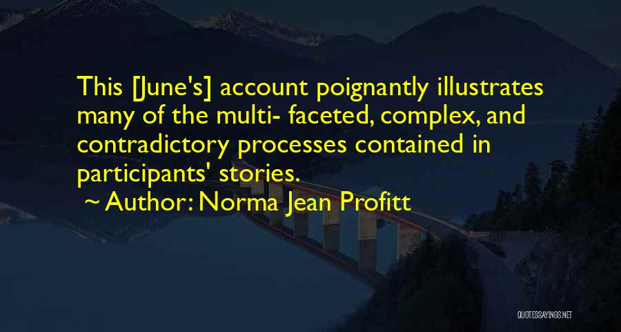 Norma Jean Profitt Quotes: This [june's] Account Poignantly Illustrates Many Of The Multi- Faceted, Complex, And Contradictory Processes Contained In Participants' Stories.