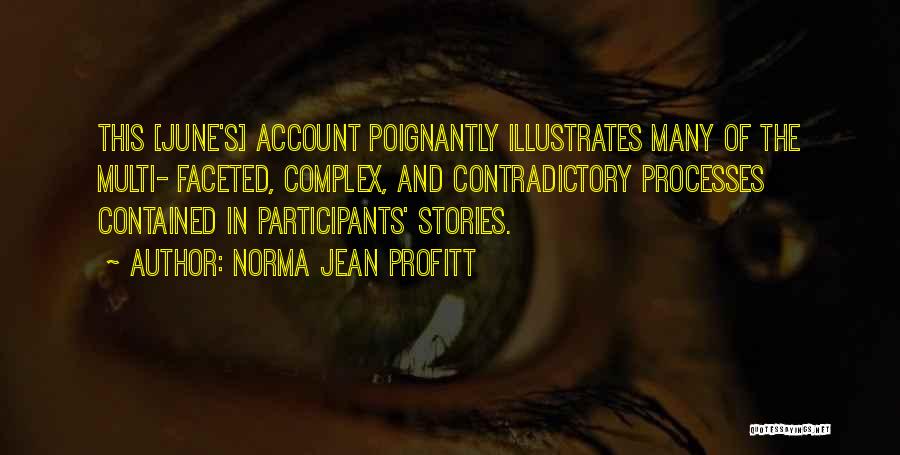 Norma Jean Profitt Quotes: This [june's] Account Poignantly Illustrates Many Of The Multi- Faceted, Complex, And Contradictory Processes Contained In Participants' Stories.