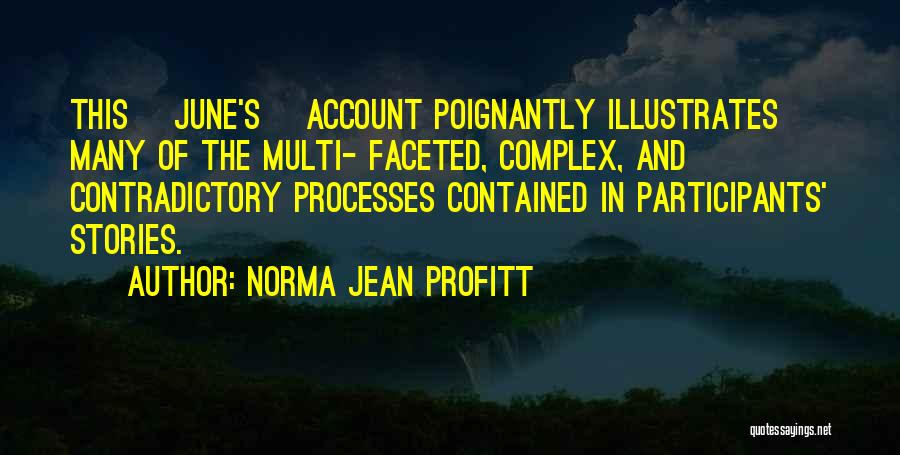 Norma Jean Profitt Quotes: This [june's] Account Poignantly Illustrates Many Of The Multi- Faceted, Complex, And Contradictory Processes Contained In Participants' Stories.