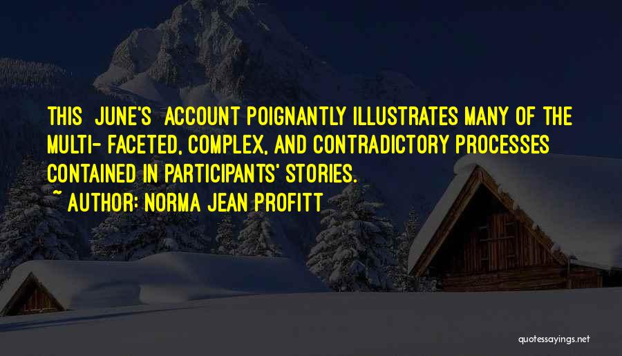 Norma Jean Profitt Quotes: This [june's] Account Poignantly Illustrates Many Of The Multi- Faceted, Complex, And Contradictory Processes Contained In Participants' Stories.