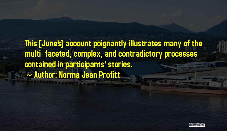 Norma Jean Profitt Quotes: This [june's] Account Poignantly Illustrates Many Of The Multi- Faceted, Complex, And Contradictory Processes Contained In Participants' Stories.