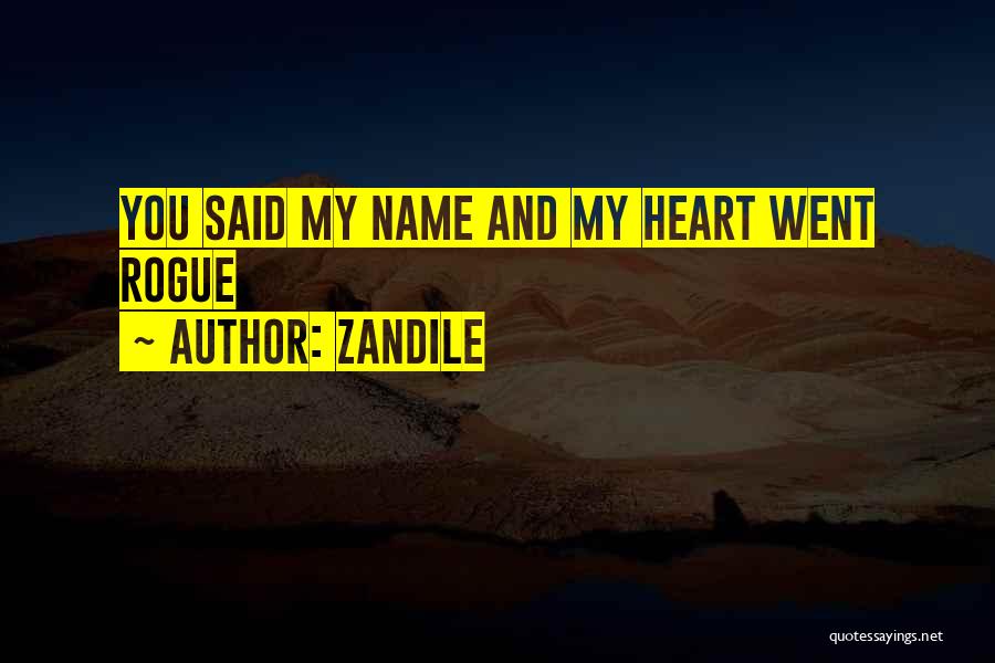 Zandile Quotes: You Said My Name And My Heart Went Rogue