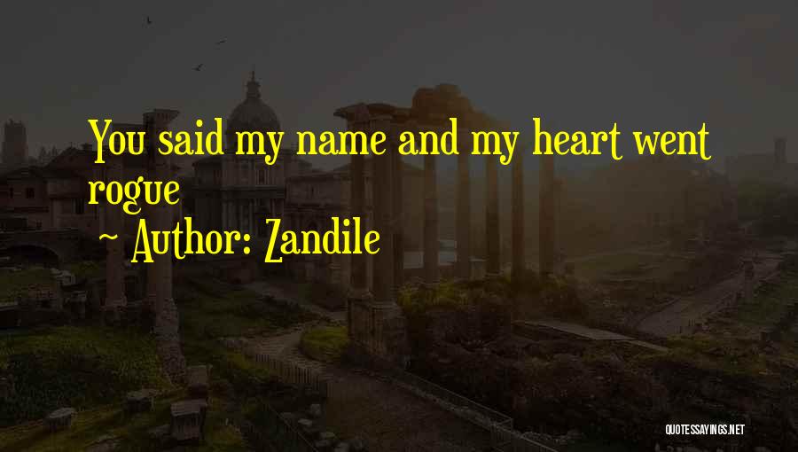 Zandile Quotes: You Said My Name And My Heart Went Rogue