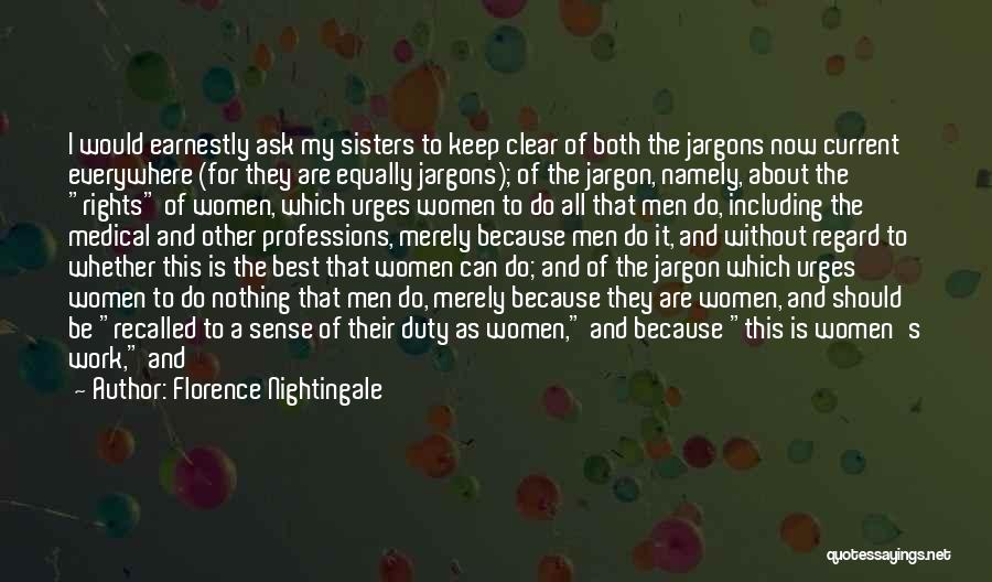 Florence Nightingale Quotes: I Would Earnestly Ask My Sisters To Keep Clear Of Both The Jargons Now Current Everywhere (for They Are Equally