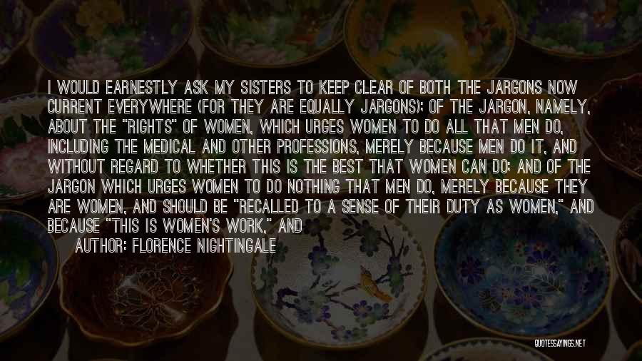 Florence Nightingale Quotes: I Would Earnestly Ask My Sisters To Keep Clear Of Both The Jargons Now Current Everywhere (for They Are Equally
