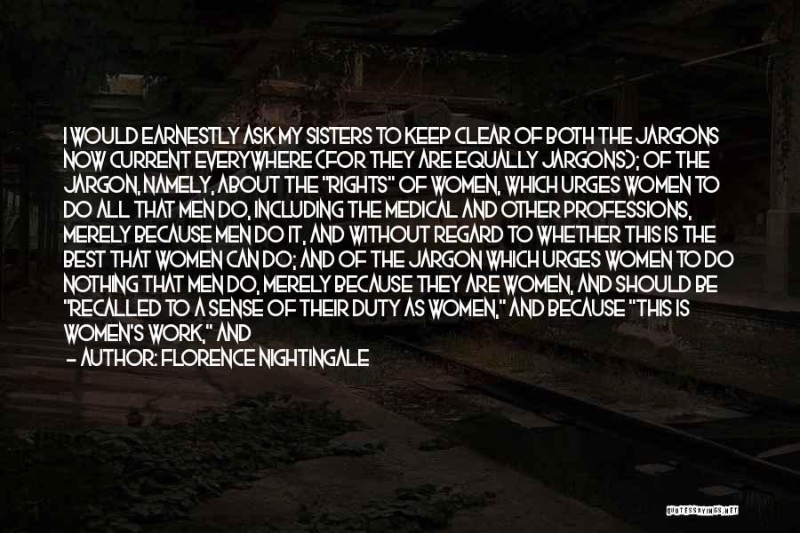 Florence Nightingale Quotes: I Would Earnestly Ask My Sisters To Keep Clear Of Both The Jargons Now Current Everywhere (for They Are Equally