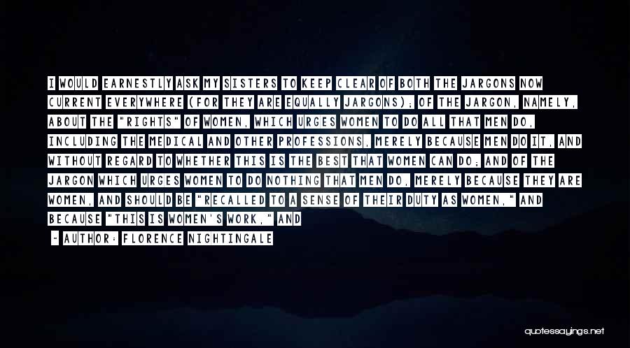Florence Nightingale Quotes: I Would Earnestly Ask My Sisters To Keep Clear Of Both The Jargons Now Current Everywhere (for They Are Equally