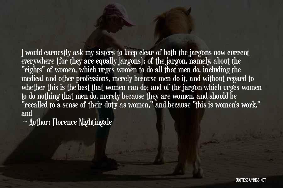 Florence Nightingale Quotes: I Would Earnestly Ask My Sisters To Keep Clear Of Both The Jargons Now Current Everywhere (for They Are Equally