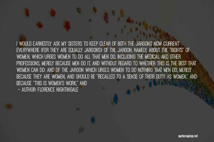 Florence Nightingale Quotes: I Would Earnestly Ask My Sisters To Keep Clear Of Both The Jargons Now Current Everywhere (for They Are Equally