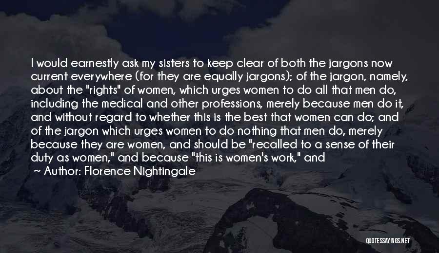 Florence Nightingale Quotes: I Would Earnestly Ask My Sisters To Keep Clear Of Both The Jargons Now Current Everywhere (for They Are Equally