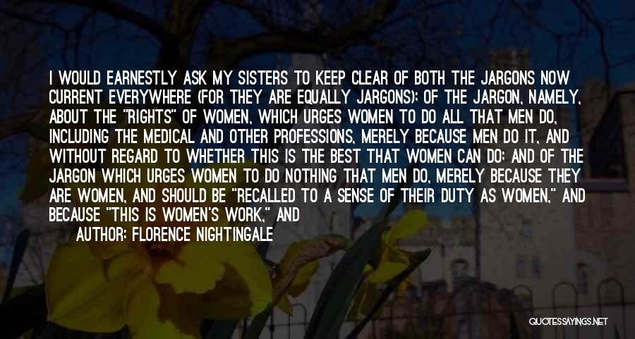 Florence Nightingale Quotes: I Would Earnestly Ask My Sisters To Keep Clear Of Both The Jargons Now Current Everywhere (for They Are Equally