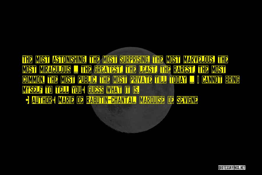 Marie De Rabutin-Chantal, Marquise De Sevigne Quotes: The Most Astonishing, The Most Surprising, The Most Marvelous, The Most Miraculous ... The Greatest, The Least, The Rarest, The