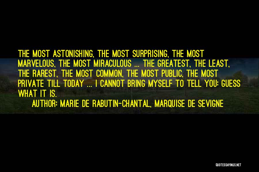 Marie De Rabutin-Chantal, Marquise De Sevigne Quotes: The Most Astonishing, The Most Surprising, The Most Marvelous, The Most Miraculous ... The Greatest, The Least, The Rarest, The