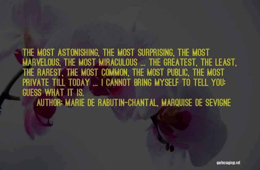 Marie De Rabutin-Chantal, Marquise De Sevigne Quotes: The Most Astonishing, The Most Surprising, The Most Marvelous, The Most Miraculous ... The Greatest, The Least, The Rarest, The