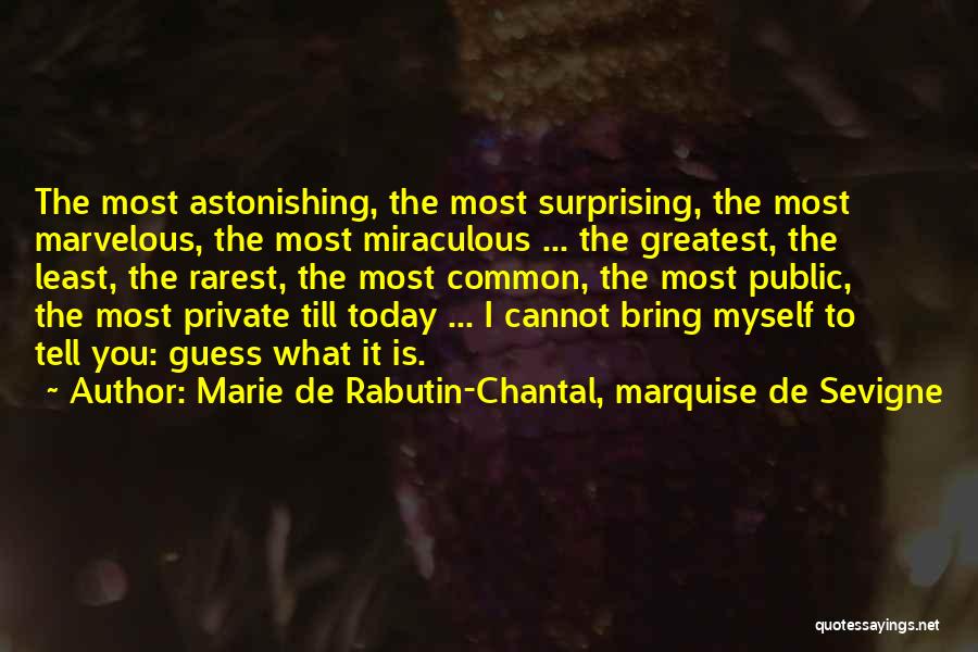 Marie De Rabutin-Chantal, Marquise De Sevigne Quotes: The Most Astonishing, The Most Surprising, The Most Marvelous, The Most Miraculous ... The Greatest, The Least, The Rarest, The