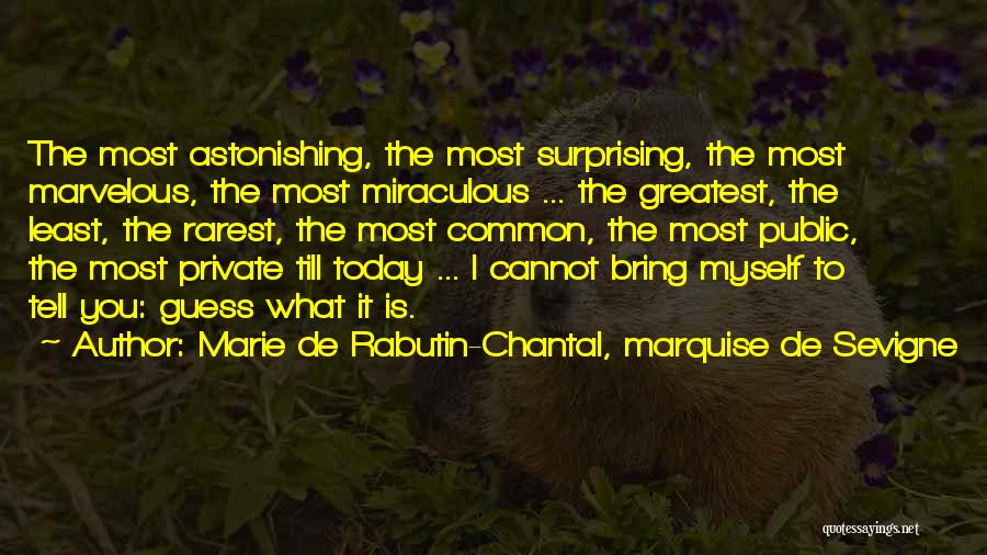 Marie De Rabutin-Chantal, Marquise De Sevigne Quotes: The Most Astonishing, The Most Surprising, The Most Marvelous, The Most Miraculous ... The Greatest, The Least, The Rarest, The