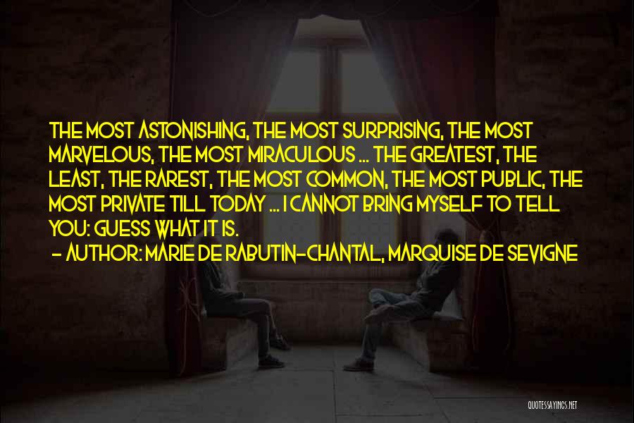 Marie De Rabutin-Chantal, Marquise De Sevigne Quotes: The Most Astonishing, The Most Surprising, The Most Marvelous, The Most Miraculous ... The Greatest, The Least, The Rarest, The