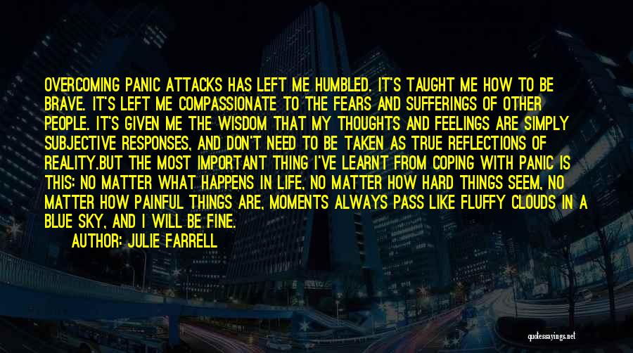 Julie Farrell Quotes: Overcoming Panic Attacks Has Left Me Humbled. It's Taught Me How To Be Brave. It's Left Me Compassionate To The