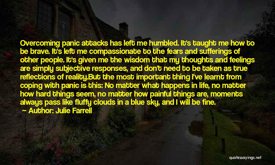 Julie Farrell Quotes: Overcoming Panic Attacks Has Left Me Humbled. It's Taught Me How To Be Brave. It's Left Me Compassionate To The