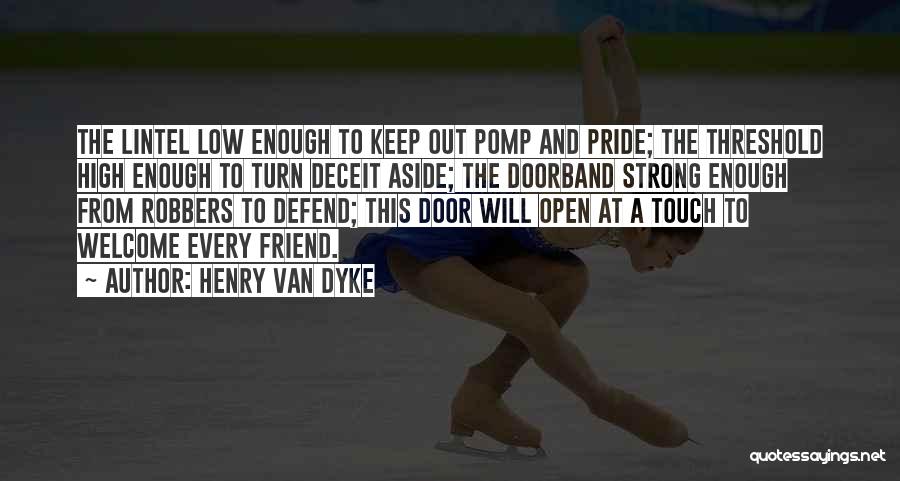 Henry Van Dyke Quotes: The Lintel Low Enough To Keep Out Pomp And Pride; The Threshold High Enough To Turn Deceit Aside; The Doorband