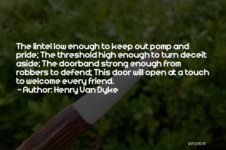 Henry Van Dyke Quotes: The Lintel Low Enough To Keep Out Pomp And Pride; The Threshold High Enough To Turn Deceit Aside; The Doorband