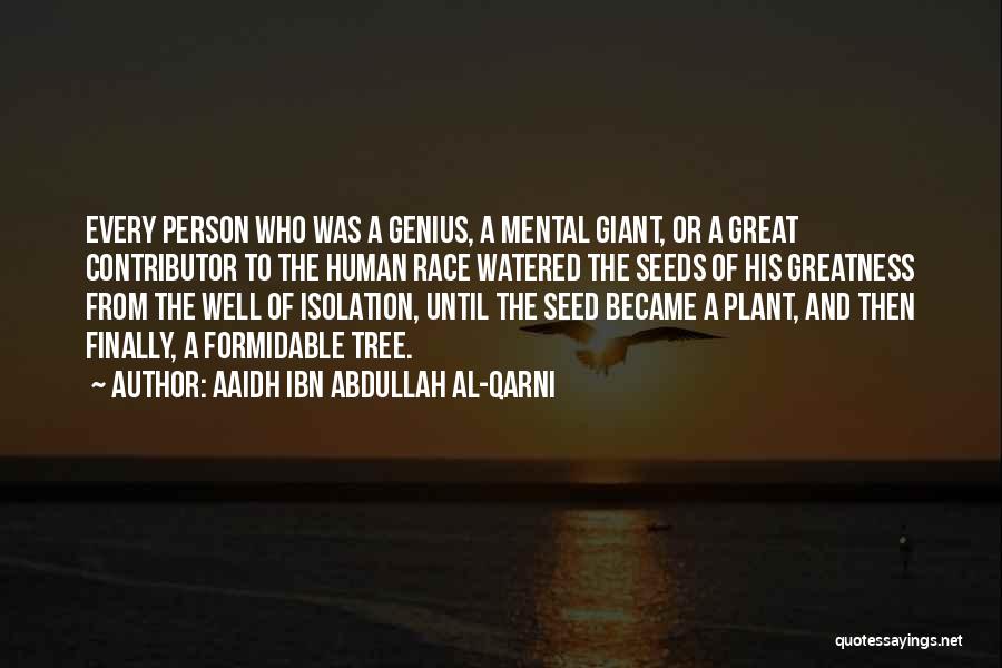 Aaidh Ibn Abdullah Al-Qarni Quotes: Every Person Who Was A Genius, A Mental Giant, Or A Great Contributor To The Human Race Watered The Seeds