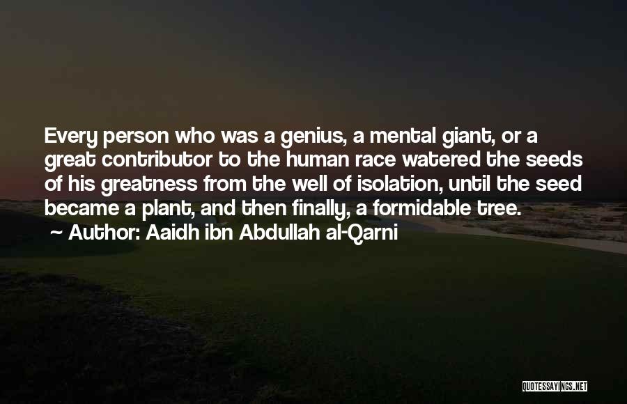 Aaidh Ibn Abdullah Al-Qarni Quotes: Every Person Who Was A Genius, A Mental Giant, Or A Great Contributor To The Human Race Watered The Seeds