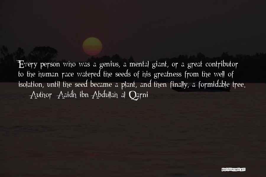 Aaidh Ibn Abdullah Al-Qarni Quotes: Every Person Who Was A Genius, A Mental Giant, Or A Great Contributor To The Human Race Watered The Seeds