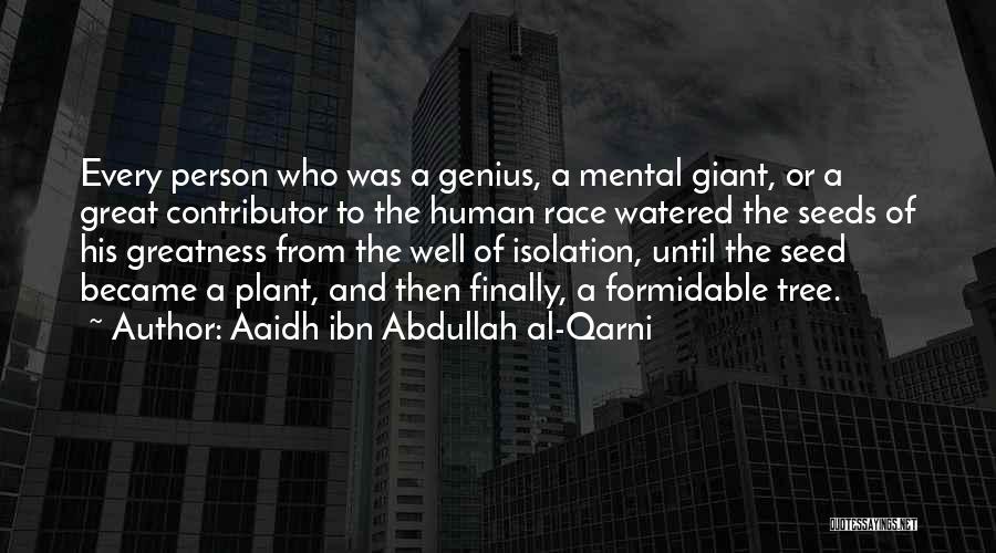 Aaidh Ibn Abdullah Al-Qarni Quotes: Every Person Who Was A Genius, A Mental Giant, Or A Great Contributor To The Human Race Watered The Seeds