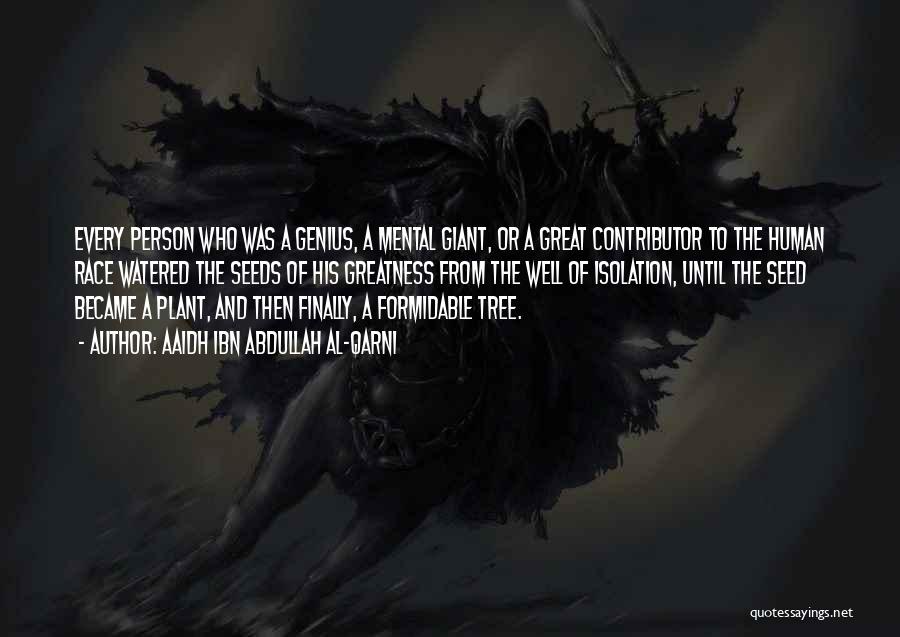 Aaidh Ibn Abdullah Al-Qarni Quotes: Every Person Who Was A Genius, A Mental Giant, Or A Great Contributor To The Human Race Watered The Seeds