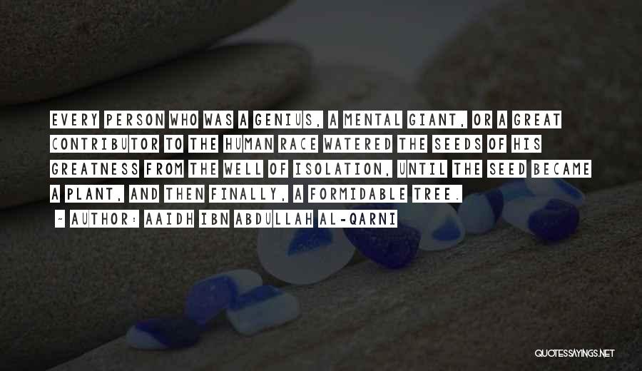 Aaidh Ibn Abdullah Al-Qarni Quotes: Every Person Who Was A Genius, A Mental Giant, Or A Great Contributor To The Human Race Watered The Seeds