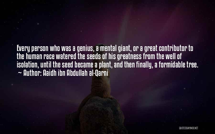 Aaidh Ibn Abdullah Al-Qarni Quotes: Every Person Who Was A Genius, A Mental Giant, Or A Great Contributor To The Human Race Watered The Seeds