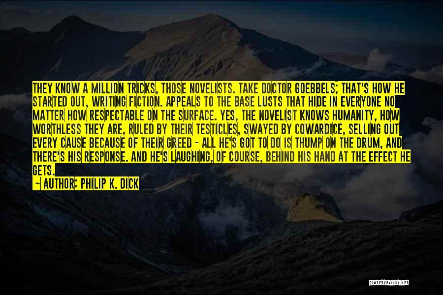 Philip K. Dick Quotes: They Know A Million Tricks, Those Novelists. Take Doctor Goebbels; That's How He Started Out, Writing Fiction. Appeals To The