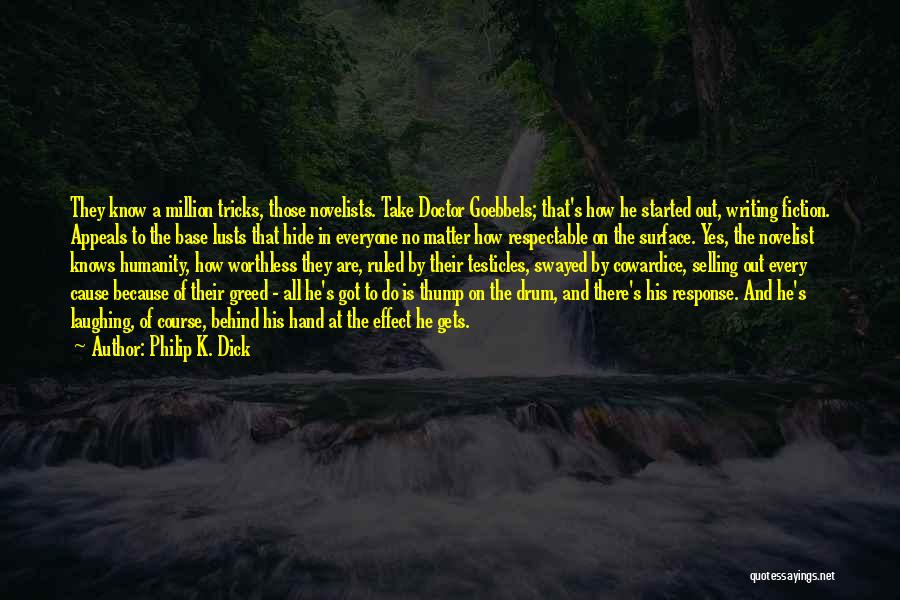 Philip K. Dick Quotes: They Know A Million Tricks, Those Novelists. Take Doctor Goebbels; That's How He Started Out, Writing Fiction. Appeals To The