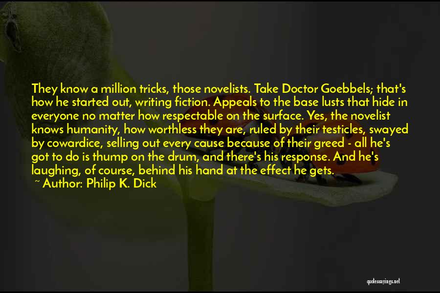 Philip K. Dick Quotes: They Know A Million Tricks, Those Novelists. Take Doctor Goebbels; That's How He Started Out, Writing Fiction. Appeals To The