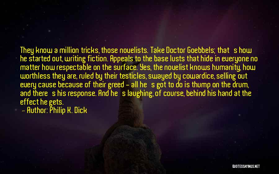 Philip K. Dick Quotes: They Know A Million Tricks, Those Novelists. Take Doctor Goebbels; That's How He Started Out, Writing Fiction. Appeals To The