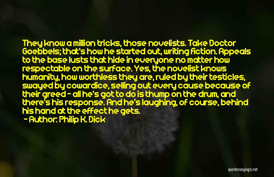 Philip K. Dick Quotes: They Know A Million Tricks, Those Novelists. Take Doctor Goebbels; That's How He Started Out, Writing Fiction. Appeals To The