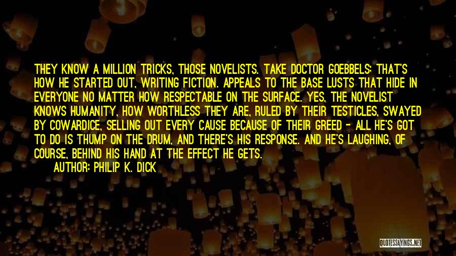 Philip K. Dick Quotes: They Know A Million Tricks, Those Novelists. Take Doctor Goebbels; That's How He Started Out, Writing Fiction. Appeals To The