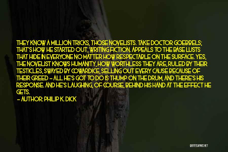 Philip K. Dick Quotes: They Know A Million Tricks, Those Novelists. Take Doctor Goebbels; That's How He Started Out, Writing Fiction. Appeals To The