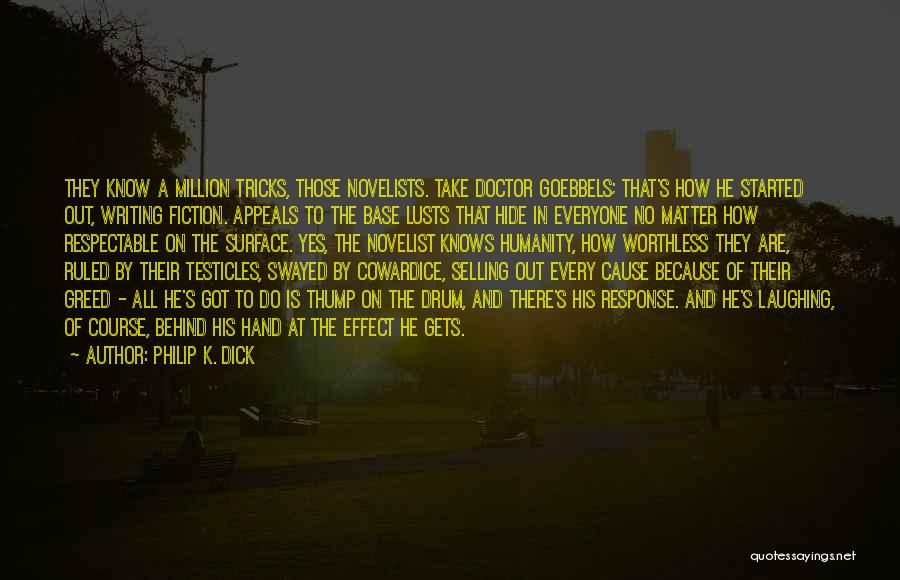 Philip K. Dick Quotes: They Know A Million Tricks, Those Novelists. Take Doctor Goebbels; That's How He Started Out, Writing Fiction. Appeals To The