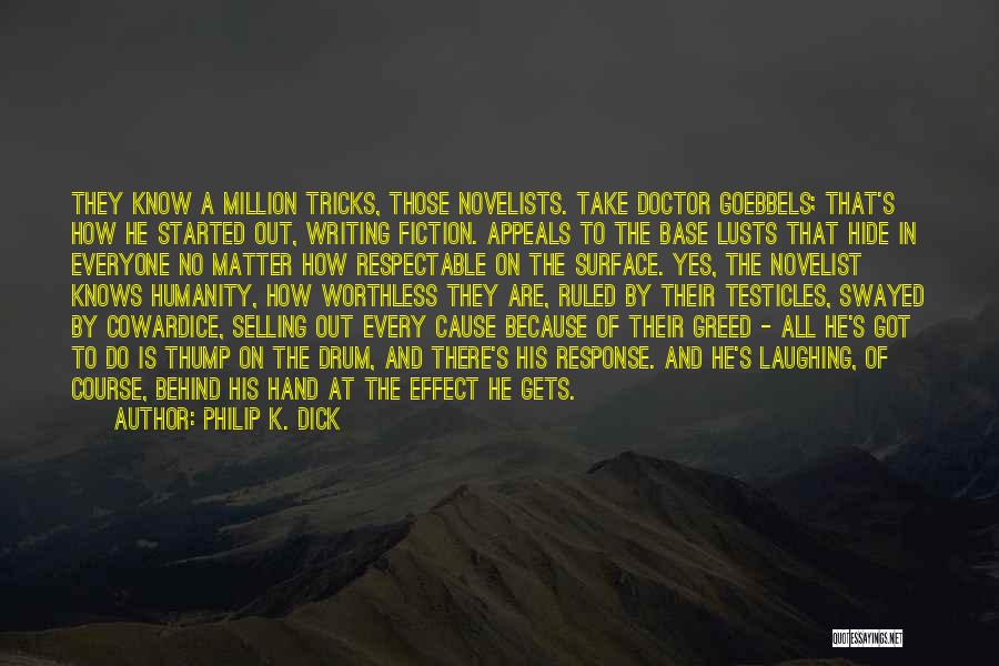Philip K. Dick Quotes: They Know A Million Tricks, Those Novelists. Take Doctor Goebbels; That's How He Started Out, Writing Fiction. Appeals To The