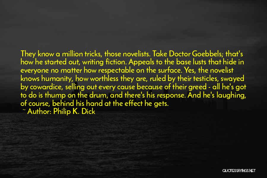 Philip K. Dick Quotes: They Know A Million Tricks, Those Novelists. Take Doctor Goebbels; That's How He Started Out, Writing Fiction. Appeals To The