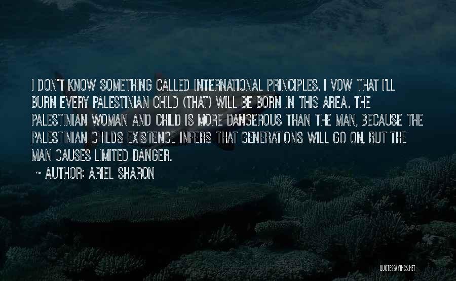 Ariel Sharon Quotes: I Don't Know Something Called International Principles. I Vow That I'll Burn Every Palestinian Child (that) Will Be Born In