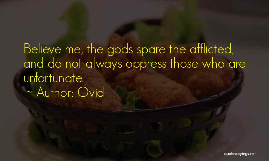 Ovid Quotes: Believe Me, The Gods Spare The Afflicted, And Do Not Always Oppress Those Who Are Unfortunate.