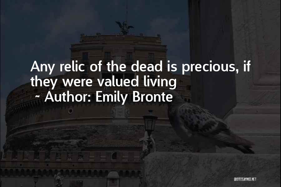 Emily Bronte Quotes: Any Relic Of The Dead Is Precious, If They Were Valued Living